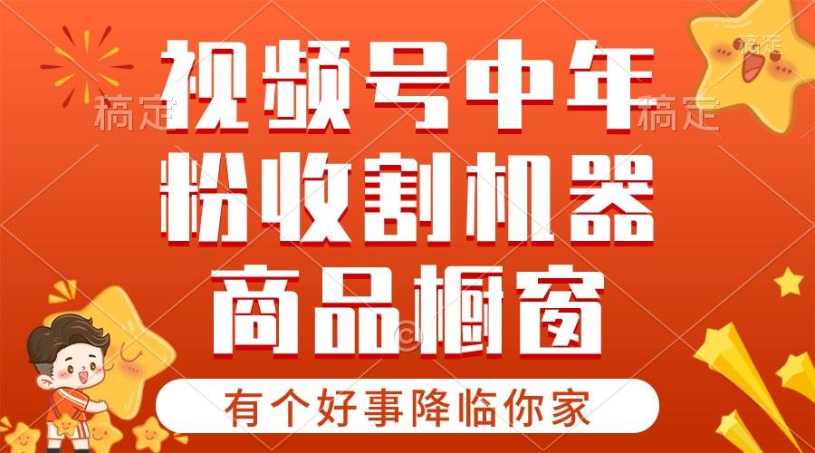 【有个好事降临你家】-视频号最火赛道，商品橱窗，分成计划 条条爆插图