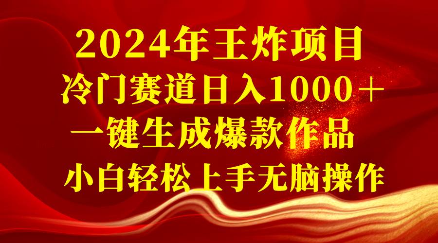 2024年王炸项目 冷门赛道日入1000＋一键生成爆款作品 小白轻松上手无脑操作插图