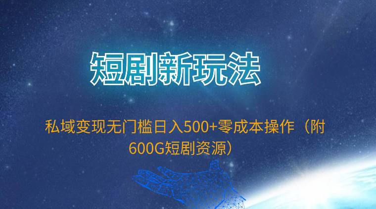 短剧新玩法，私域变现无门槛日入500+零成本操作（附600G短剧资源）插图