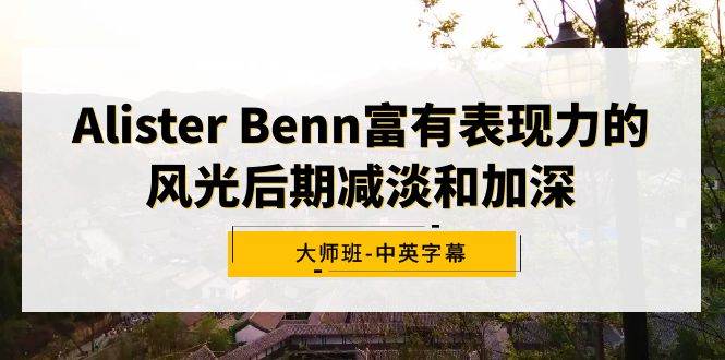 Alister Benn富有表现力的风光后期减淡和加深**班-中英字幕插图