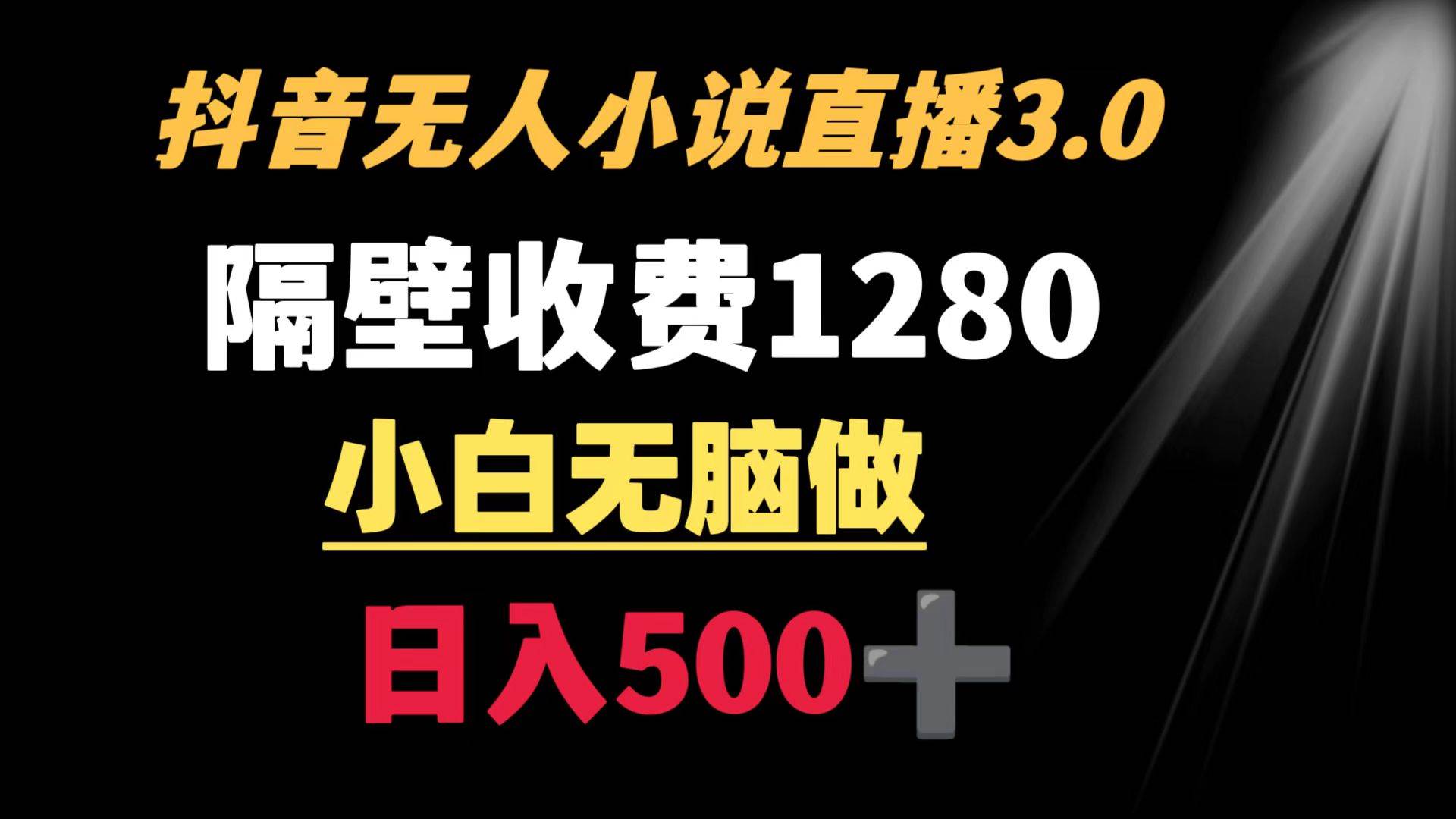 抖音小说无人3.0玩法 隔壁收费1280  轻松日入500+插图