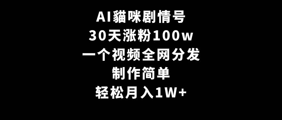 AI貓咪剧情号，30天涨粉100w，制作简单，一个视频全网分发，轻松月入1W+插图