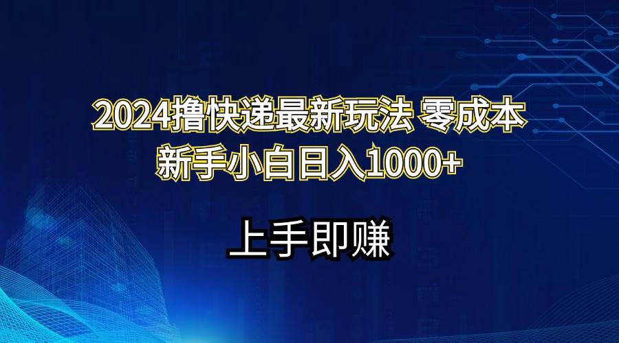 2024撸快递最新玩法零成本新手小白日入1000+插图