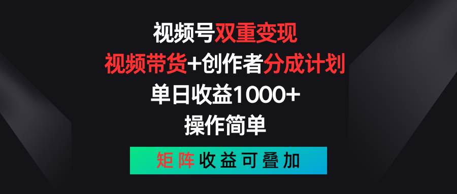 视频号双重变现，视频带货+创作者分成计划 , 单日收益1000+，可矩阵插图