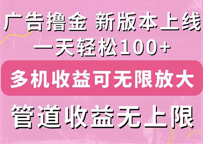 广告撸金新版内测，收益翻倍！每天轻松100+，多机多账号收益无上限，抢…插图