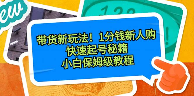 带货新玩法！1分钱新人购，快速起号秘籍！小白保姆级教程插图