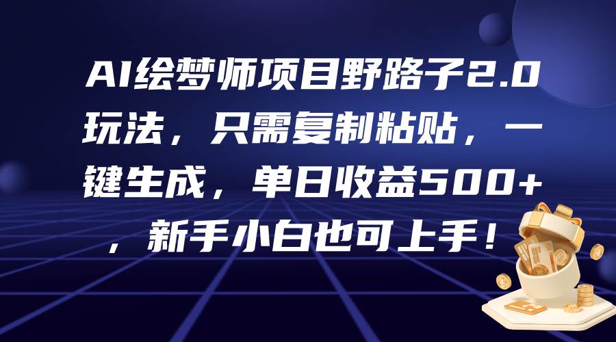 AI绘梦师项目野路子2.0玩法，只需**粘贴，一键生成，单日收益500+，新…插图