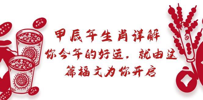 某付费文章：甲辰年生肖详解: 你今年的好运，就由这篇福文为你开启插图