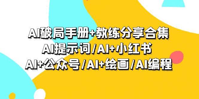 AI破局手册+教练分享合集：AI提示词/AI+小红书 /AI+公众号/AI+绘画/AI编程插图