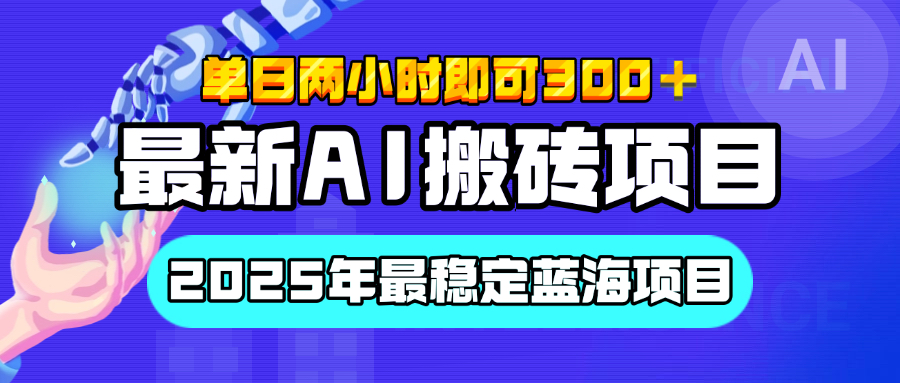 【最新AI搬砖项目】经测试2025年最稳定蓝海项目，执行力强先吃肉，单日两小时即可300+，多劳多得插图