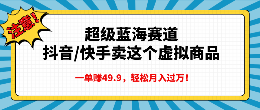 超级蓝海赛道，抖音快手卖这个虚拟商品，一单赚49.9，轻松月入过万插图