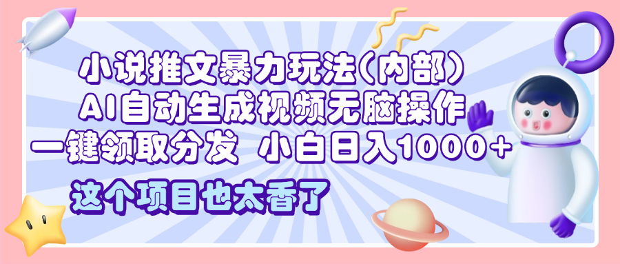 2025小说推文暴力玩法(内部)，AI自动生成视频无脑操作，一键领取分发，小白日入1000+插图