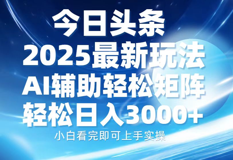 今日头条2025最新玩法，思路简单，**粘贴，AI辅助，轻松矩阵日入3000+插图