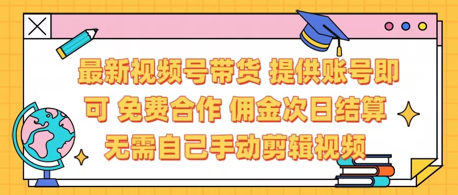 最新视频号带货  免费合作 提供账号即可 佣金次日结算每天都结算 无需自己剪辑 省时省力 直接发布即可插图