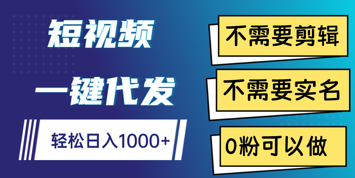 短视频一键代发，不需要剪辑，不需要实名，0粉可以做，轻松日入1000+插图