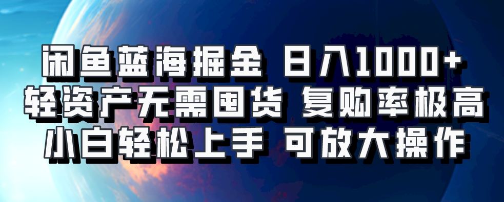 闲鱼蓝海掘金轻松日入1000+，轻资产无需囤货，小白轻松上手，复购率极高，可矩阵放大操作插图