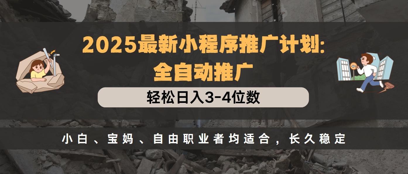 2025最新小程序推广计划全自动推广，轻松日入3-4位数，小白、宝妈、自由职业者均适合，长久稳定插图