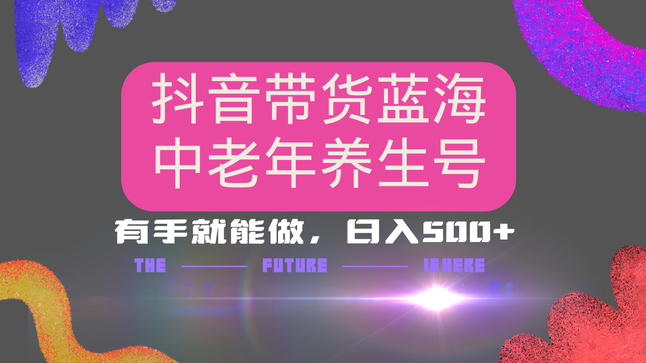 抖音带货冷门赛道，用AI做中老年养生号，可矩阵放大，小白也能月入30000+多种变现方式，保姆级教程插图