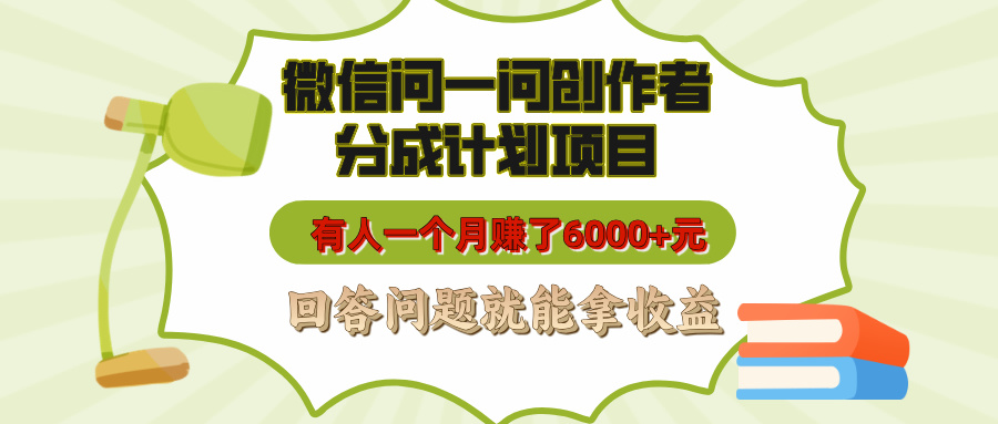 微信问一问创作者分成计划项目，有人一个月赚了6000+元，回答问题就能拿收益插图