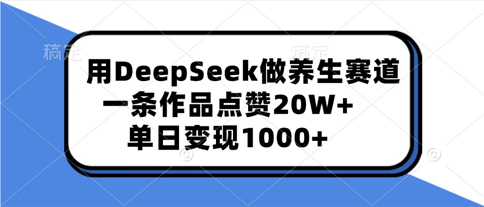 用DeepSeek做养生赛道，一条作品点赞20W+，单日变现1000+插图