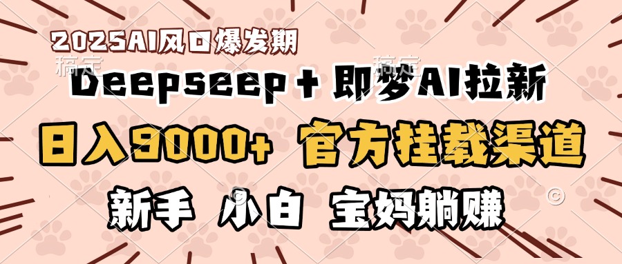 日入9000+！DeepSeep＋即梦拉新，官方挂载渠道，新手小白宝妈躺赚插图