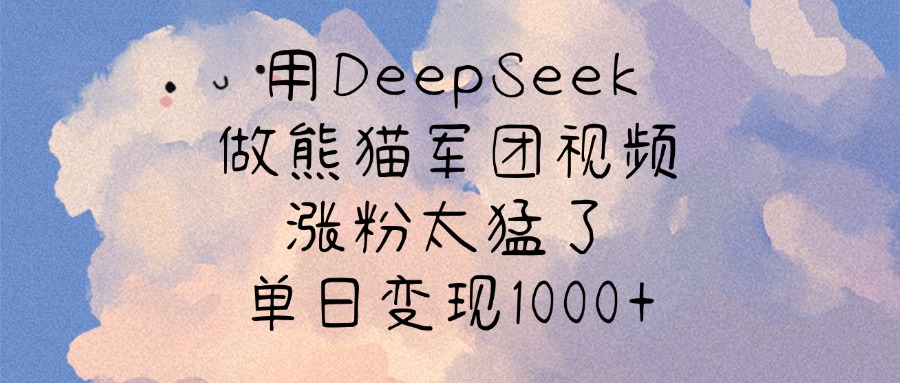 用DeepSeek做熊猫军团视频，涨粉太猛了，单日变现1000+插图