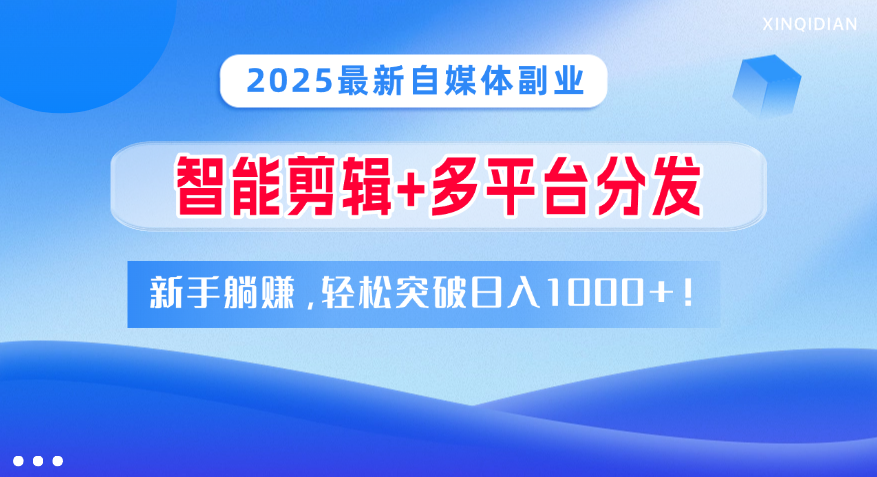 2025最新自媒体副业！智能剪辑+多平台分发，新手躺赚，轻松突破日入1000+！插图