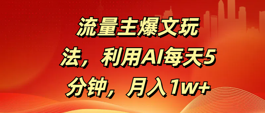 流量主爆文玩法，利用AI每天5分钟，月入1w+插图